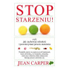 Stop starzeniu czyli jak zachowac mlodosc i  powstrzymac  proces starzenia_Jean Carper