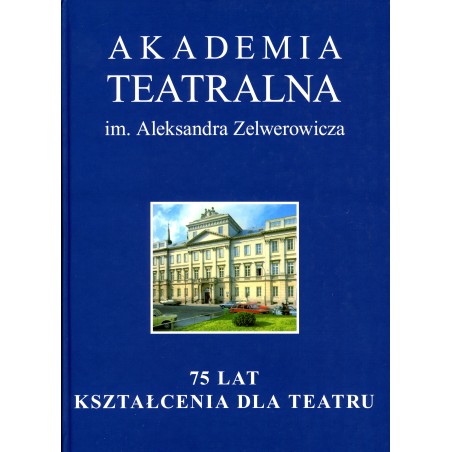 Akademia Teatralna im. Aleksandra Zelwerowicza, 75 lat krztałcenia dla teatru